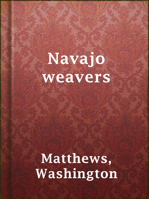 Title details for Navajo weavers by Washington Matthews - Available